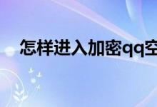 怎樣進入加密qq空間（加密空間的方法）