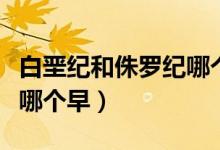 白堊紀(jì)和侏羅紀(jì)哪個(gè)恐龍大（白堊紀(jì)和侏羅紀(jì)哪個(gè)早）