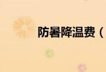 防暑降溫費(fèi)（關(guān)于防暑降溫費(fèi)）