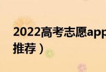 2022高考志愿app哪款靠譜（高考志愿軟件推薦）