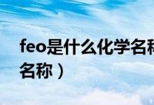 feo是什么化學名稱怎么讀（feo是什么化學名稱）