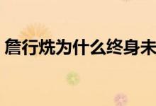 詹行烍為什么終身未娶（詹行烍終身未娶嗎）