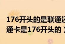 176開頭的是聯(lián)通還是移動號碼（為什么我聯(lián)通卡是176開頭的）