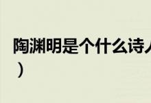 陶淵明是個什么詩人（陶淵明是個什么樣的人）