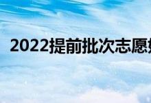 2022提前批次志愿如何填報(bào)（有哪些技巧）