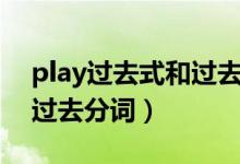 play過去式和過去分詞形式（play過去式和過去分詞）