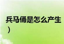 兵馬俑是怎么產生（兵馬俑是怎么形成出來的）
