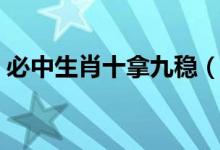 必中生肖十拿九穩(wěn)（十拿九穩(wěn)是指哪個(gè)生肖）