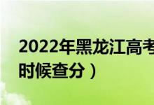 2022年黑龍江高考成績(jī)排名公布時(shí)間（什么時(shí)候查分）
