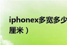 iphonex多寬多少厘米（iphonex多長多少厘米）