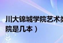 川大錦城學院藝術類錄取分數(shù)線（川大錦城學院是幾本）