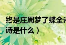 終是莊周夢了蝶全詩原文（終是莊周夢了蝶全詩是什么）