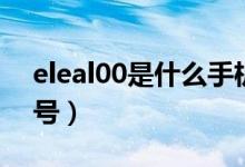 eleal00是什么手機型號（eleal00是什么型號）