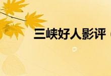 三峽好人影評(píng)（講述了什么故事）