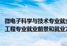 微電子科學(xué)與技術(shù)專業(yè)就業(yè)前景分析（2022年微電子科學(xué)與工程專業(yè)就業(yè)前景和就業(yè)方向分析）
