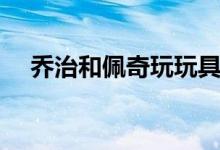 喬治和佩奇玩玩具（喬治和佩奇得區(qū)別）