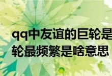 qq中友誼的巨輪是單方面的嗎（qq友誼的巨輪最頻繁是啥意思）