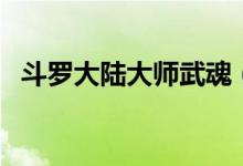斗羅大陸大師武魂（斗羅大陸大師的結(jié)局）