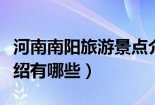 河南南陽旅游景點介紹（河南南陽旅游景點介紹有哪些）