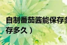 自制番茄醬能保存多長時間（自制番茄醬能保存多久）