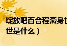 綻放吧百合程燕身世公開(綻放吧百合程燕身世是什么)