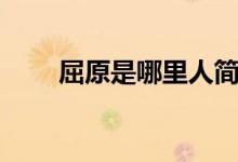 屈原是哪里人簡(jiǎn)介（屈原是哪里人）