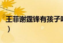 王菲謝霆鋒有孩子嗎（王菲跟謝霆鋒有孩子嗎）