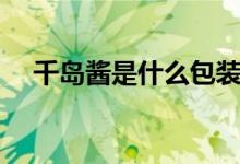 千島醬是什么包裝（千島醬是什么味道）