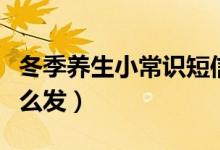冬季養(yǎng)生小常識短信（冬季養(yǎng)生小常識短信怎么發(fā)）