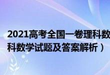 2021高考全國一卷理科數(shù)學(xué)答案解析（2021全國1卷高考理科數(shù)學(xué)試題及答案解析）