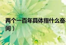 兩個(gè)一百年具體指什么奮斗目標(biāo)（兩個(gè)一百年具體指什么時(shí)間）