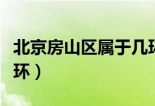 北京房山區(qū)屬于幾環(huán)房?jī)r(jià)（北京房山區(qū)屬于幾環(huán)）