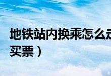 地鐵站內(nèi)換乘怎么走視頻（地鐵站內(nèi)換乘怎么買(mǎi)票）