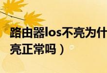 路由器los不亮為什么連不上網（路由器los不亮正常嗎）
