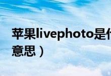 蘋果livephoto是什么（蘋果livephoto什么意思）