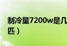 制冷量7200w是幾匹機(jī)（制冷量7200w是幾匹）