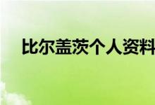 比爾蓋茨個(gè)人資料（比爾蓋茨簡(jiǎn)單介紹）