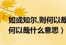 如或知爾,則何以哉是什么意思（如或知爾則何以哉什么意思）