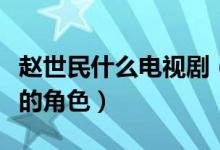 趙世民什么電視?。ㄚw世民是哪部電視劇里面的角色）