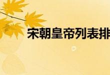 宋朝皇帝列表排名表（宋朝的簡介）