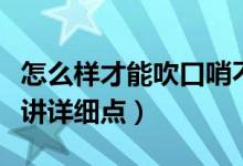 怎么樣才能吹口哨不用手（怎樣不用手吹口哨講詳細點）