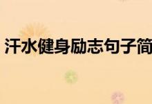 汗水健身勵(lì)志句子簡(jiǎn)短（汗水健身勵(lì)志句子）