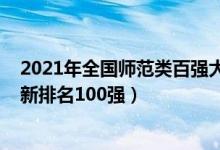 2021年全國師范類百強大學排名（2021全國師范類大學最新排名100強）