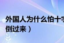 外國人為什么怕十字架倒放（為什么怕十字架倒過來）