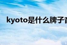 kyoto是什么牌子音響（kyoto是啥意思）