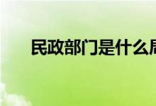民政部門是什么局（民政部門是什么）
