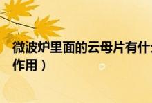 微波爐里面的云母片有什么用（微波爐里面的云母片起什么作用）