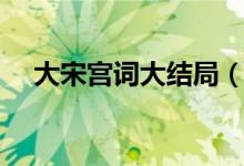 大宋宮詞大結(jié)局（大宋宮詞結(jié)局是什么）