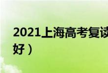 2021上海高考復(fù)讀學(xué)校有哪些（復(fù)讀班哪個(gè)好）