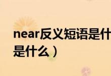 near反義短語是什么英語（near的反義短語是什么）